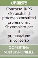 Concorso INPS 365 analisti di processo-consulenti professionali. Kit completo per la preparazione al concorso libro