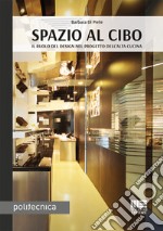 Spazio al cibo. Il ruolo del design nel progetto dell'alta cucina libro