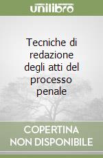 Tecniche di redazione degli atti del processo penale libro