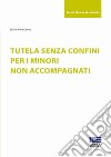 Tutela senza confini per i minori non accompagnati libro