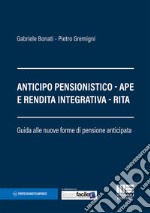 Anticipo pensionistico. APE e rendita integrativa. RITA. Guida alle nuove forme di pensione anticipata libro