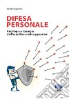 Difesa personale. Psicologia e strategia dell'autodifesa nelle aggressioni libro