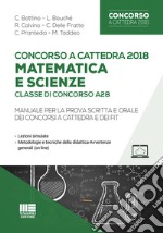 Concorso a cattedra 2018. Matematica e scienze. Classe di concorso A28. Manuale per la prova scritta e orale dei concorsi a cattedra e dei FIT