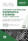 Concorso a cattedra 2018. Matematica e scienze. Classe di concorso A28. Manuale per la prova scritta e orale dei concorsi a cattedra e dei FIT libro