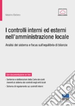 I controlli interni ed esterni nell'amministrazione locale. Analisi del sistema e focus sull'equilibrio di bilancio libro