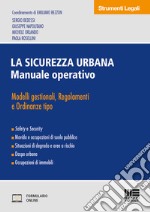 La sicurezza urbana. Manuale operativo. Modelli gestionali, regolamenti e ordinanze tipo libro