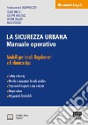 La sicurezza urbana. Manuale operativo. Modelli gestionali, regolamenti e ordinanze tipo libro