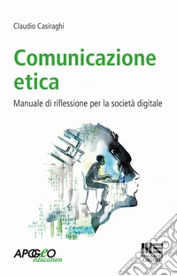 Comunicazione etica. Manuale di riflessione per la società digitale libro