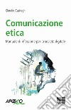 Comunicazione etica. Manuale di riflessione per la società digitale libro di Casiraghi Claudio