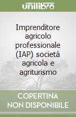 Imprenditore agricolo professionale (IAP) società agricola e agriturismo libro