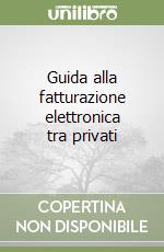 Guida alla fatturazione elettronica tra privati libro