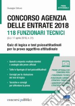 Concorso Agenzia delle Entrate 2018. 118 funzionari tecnici (G.U. n. 31 del 17 aprile 2018). Quiz di logica e test psicoattitudinali per la prova oggettiva attitudinale libro