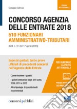 Concorso Agenzia delle Entrate 2018. 510 funzionari amministrativo-tributari (G.U. n. 31 del 17 aprile 2018). Esercizi guidati, test e prove ufficiali di precedenti concorsi nell'Agenzia delle Entrate libro