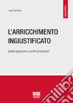 L'arricchimento ingiustificato. Ipotesi applicative e profili processuali