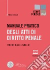 Manuale pratico degli atti di diritto penale. Oltre 40 tracce esplicate libro