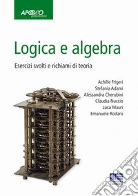 Logica e algebra. Esercizi svolti e richiami di teoria