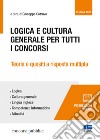 Logica e cultura generale per tutti i concorsi. Teoria e quesiti a risposta multipla libro