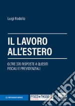 Il lavoro all'estero. Oltre 370 risposte a quesiti fiscali e previdenziali libro