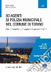 50 agenti di polizia municipale nel Comune di Torino. Quiz commentati per superare le prove d'esame libro di Cipriani Nicola Dall'Aglio Roberto