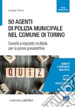 50 agenti di polizia municipale nel comune di Torino. Quesiti a risposta multipla per la prova preselettiva libro