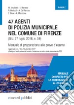 47 agenti di polizia municipale nel comune di Firenze. Manuale di preparazione alle prove d'esame libro