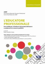 L`educatore professionale. Una guida per orientarsi nel mondo del lavoro e prepararsi ai concorsi pubblici libro usato