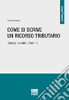 Come si scrive un ricorso tributario. Consigli operativi e formule libro di Scalera Antonio