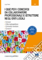 I quiz per i concorsi da collaboratore professionale e istruttore negli enti locali libro