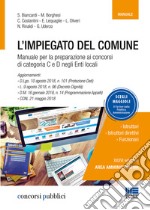 L'impiegato del comune. Manuale per la preparazione ai concorsi di categoria C e D negli Enti locali libro