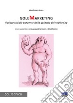 GoleMarketing. Il gioco sociale parvente della galassia dei merketing libro