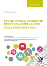 Storie, parole, esperienze per condividere la cura delle persone fragili libro