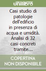 Casi studio di patologie dell'edificio in presenza di acqua e umidità. Analisi di 32 casi concreti tramite diagnostica strumentale e non strumentale