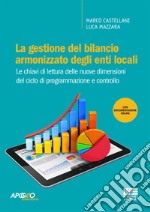 La gestione del bilancio armonizzato degli enti locali. Le chiavi di lettura delle nuove dimensioni del ciclo di programmazione e controllo. Con Contenuto digitale per accesso on line libro