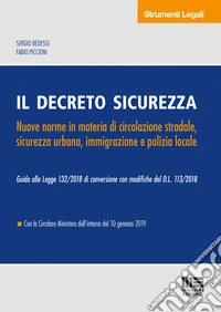 Il decreto sicurezza. Nuove norme in materia di circolazione stradale, sicurezza urbana, immigrazione e polizia locale libro