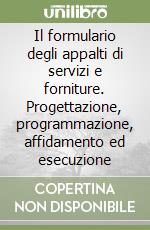 Il formulario degli appalti di servizi e forniture. Progettazione, programmazione, affidamento ed esecuzione libro