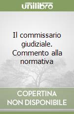 Il commissario giudiziale. Commento alla normativa libro