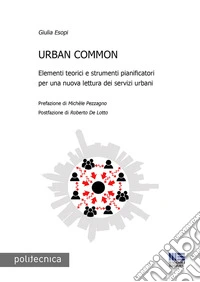 Urban common. Elementi teorici e strumenti pianificatori per una nuova lettura dei servizi urbani libro
