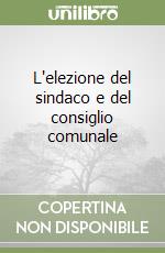 L'elezione del sindaco e del consiglio comunale libro