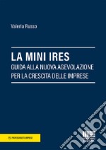 La mini IRES. Guida alla nuova agevolazione per la crescita delle imprese libro