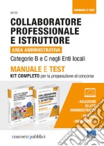 Collaboratore professionale e istruttore. Area amministrativa. Categorie B e C negli enti locali. Manuale e test. Kit completo per la preparazione al concorso libro