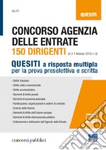 Concorso Agenzia delle entrate. 150 dirigenti. Quesiti a risposta multipla per la prova preselettiva e scritta libro