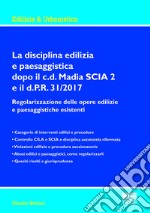 La disciplina edilizia e paesaggistica dopo il c.d Madia SCIA 2 e il d.P.R. 31/2017. Regolarizzazione delle opere edilizie e paesaggistiche esistenti libro