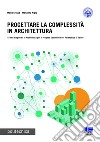 Progettare la complessità in architettura. Ediz. italiana e inglese libro