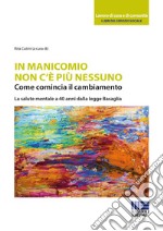 In manicomio non c'è più nessuno. Come comincia il cambiamento. La salute mentale a 40 anni dalla legge Basaglia libro