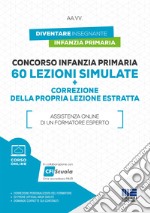 Concorso infanzia primaria. 60 lezioni simulate e correzione della propria lezione estratta. Con corso online libro