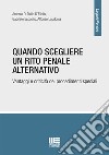 Quando scegliere un rito penale alternativo. Vantaggi e criticità dei procedimenti speciali libro