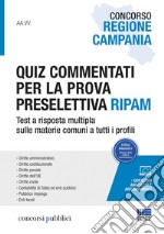 Concorso Regione Campania. Quiz commentati per la prova preselettiva Ripam. Test a risposta multipla sulle materie comuni a tutti i profili libro