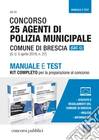 Concorso 25 agenti di polizia municipale Comune di Brescia (Cat C1). Manuale e test. Kit completo per la preparazione al concorso libro