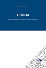 Fiducia. Il senso della funzione pubblica tra etica e competenza libro