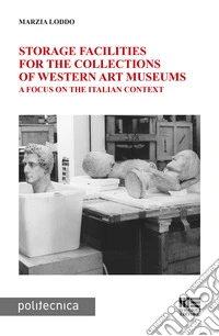 Storage facilities for the collections of western art museums. A focus on the Italian context libro